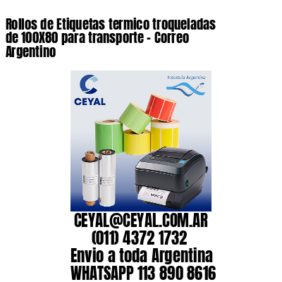 Rollos de Etiquetas termico troqueladas de 100X80 para transporte – Correo Argentino