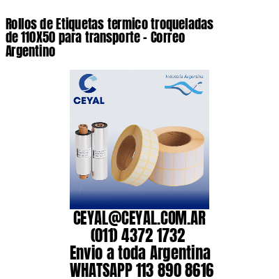 Rollos de Etiquetas termico troqueladas de 110X50 para transporte – Correo Argentino