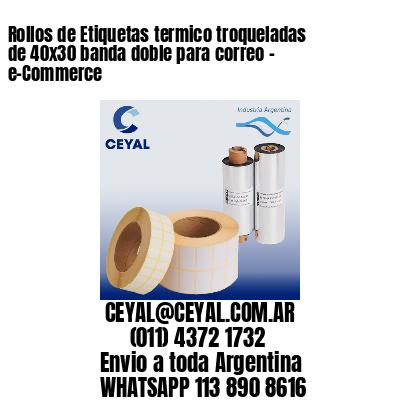 Rollos de Etiquetas termico troqueladas de 40×30 banda doble para correo – e-Commerce