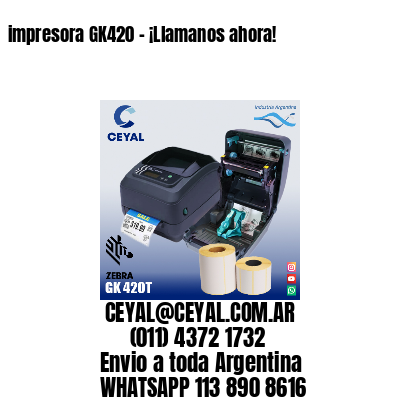 impresora GK420 – ¡Llamanos ahora!