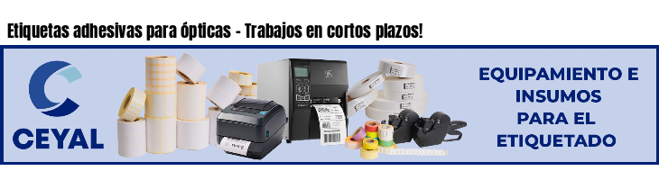 Etiquetas adhesivas para ópticas - Trabajos en cortos plazos!