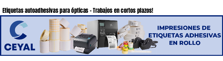 Etiquetas autoadhesivas para ópticas - Trabajos en cortos plazos!