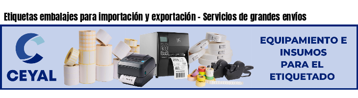 Etiquetas embalajes para importación y exportación - Servicios de grandes envíos
