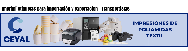 Imprimí etiquetas para importación y exportacion - Transportistas