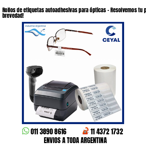 Rollos de etiquetas autoadhesivas para ópticas – Resolvemos tu pedido a la brevedad!