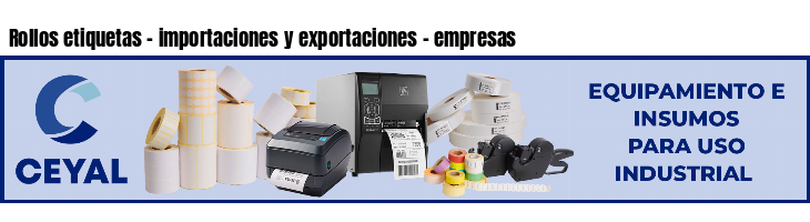 Rollos etiquetas - importaciones y exportaciones - empresas