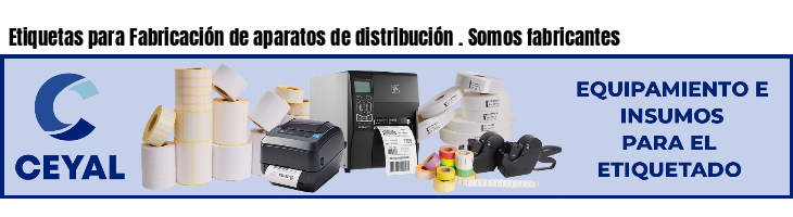 Etiquetas para Fabricación de aparatos de distribución . Somos fabricantes