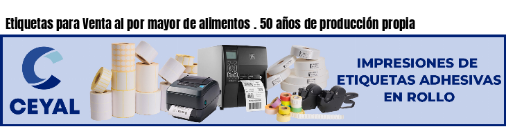 Etiquetas para Venta al por mayor de alimentos . 50 años de producción propia