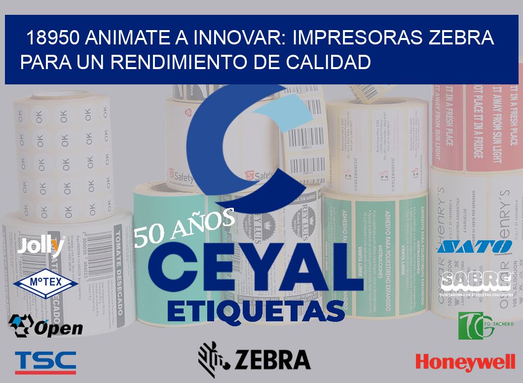 18950 ANIMATE A INNOVAR: IMPRESORAS ZEBRA PARA UN RENDIMIENTO DE CALIDAD