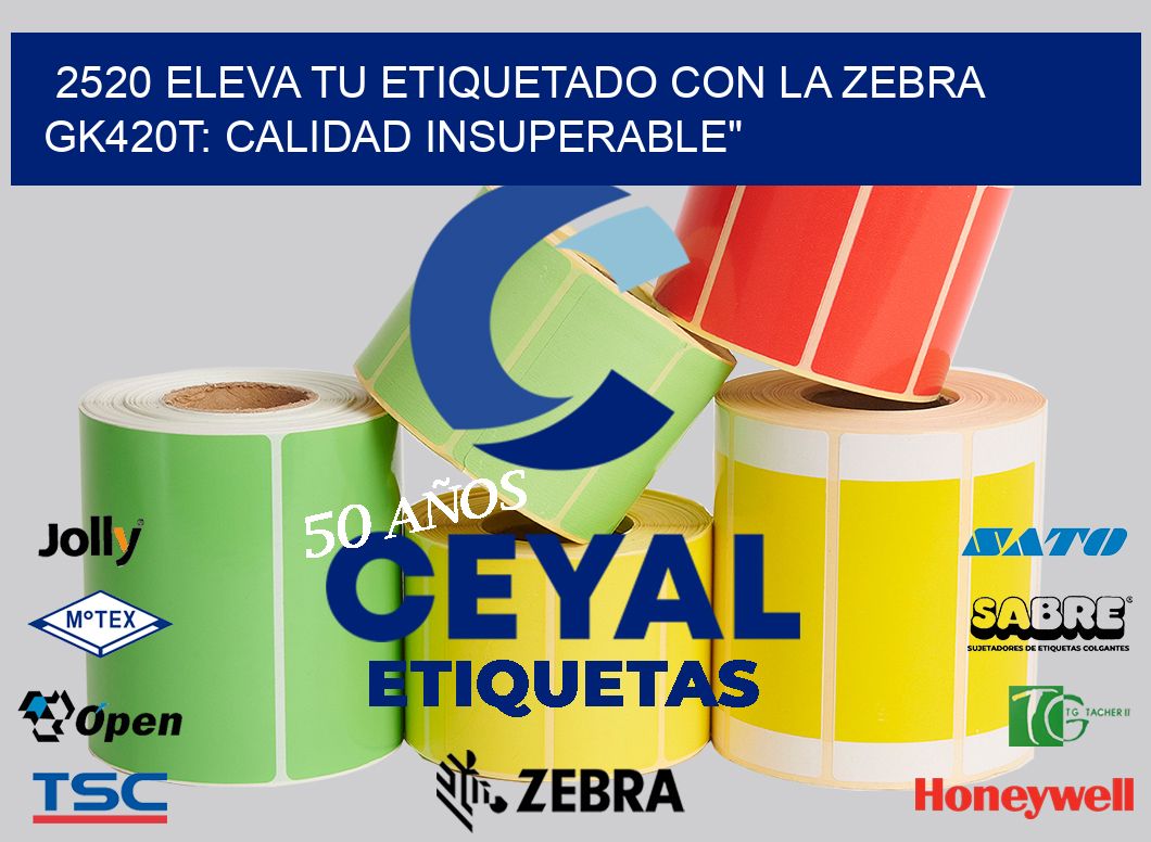 2520 Eleva tu Etiquetado con la Zebra GK420T: Calidad Insuperable”