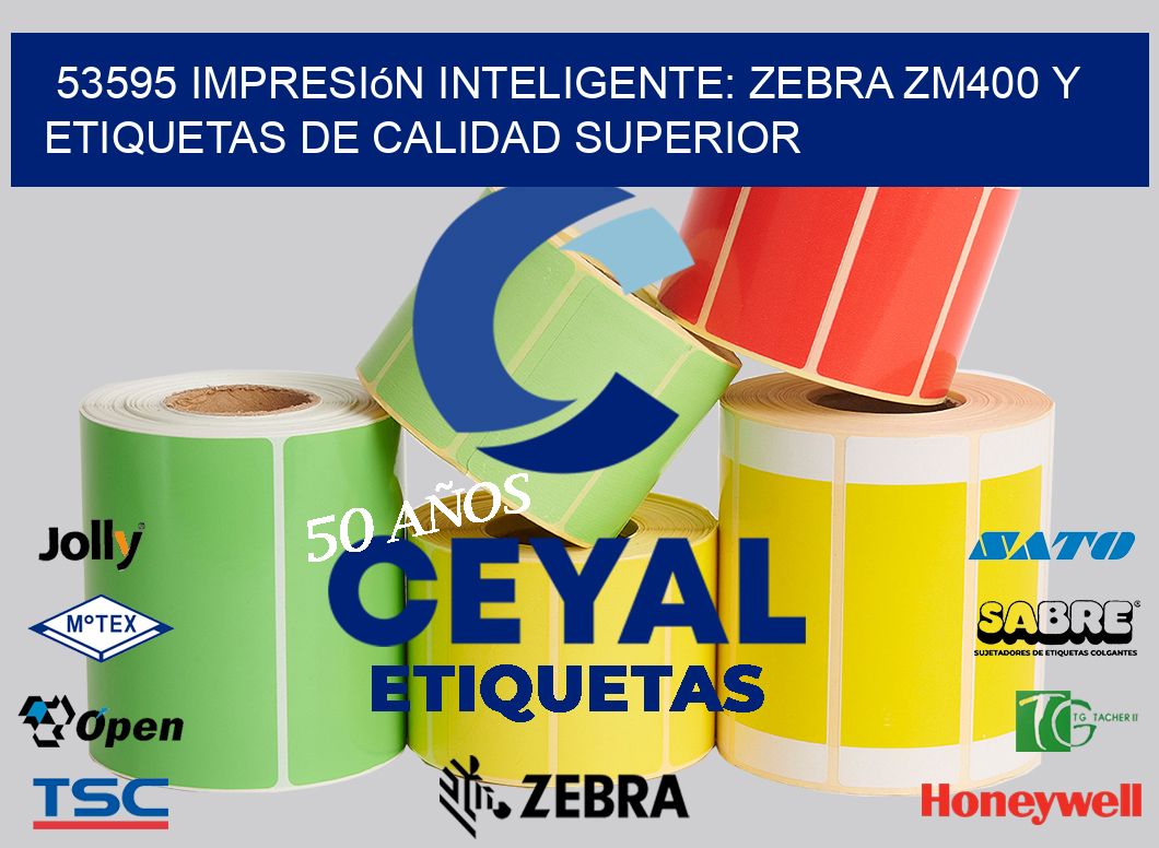 53595 Impresión Inteligente: Zebra ZM400 y Etiquetas de Calidad Superior