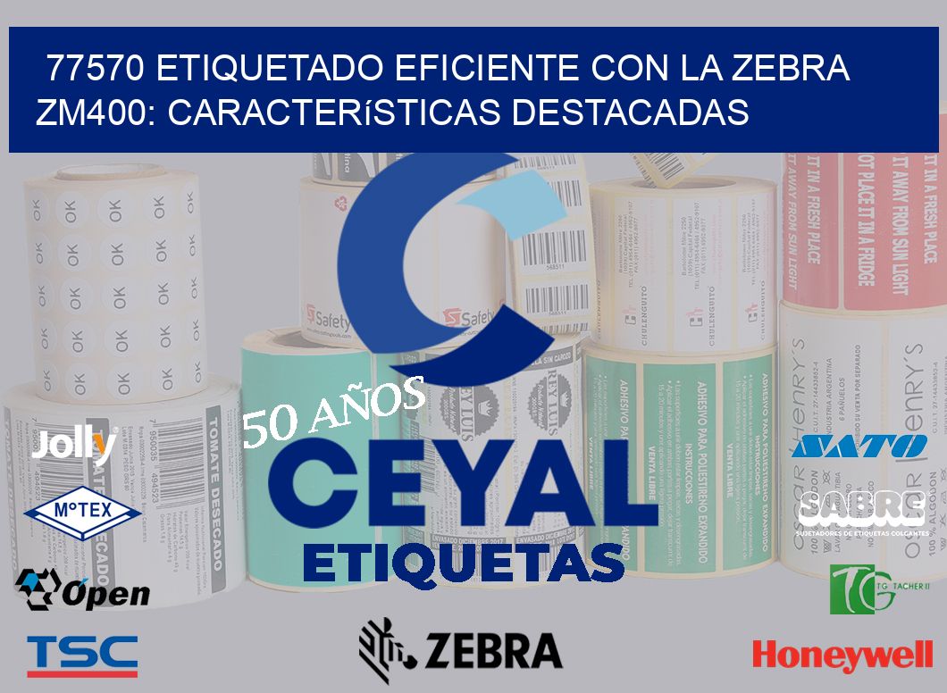 77570 Etiquetado Eficiente con la Zebra ZM400: Características Destacadas