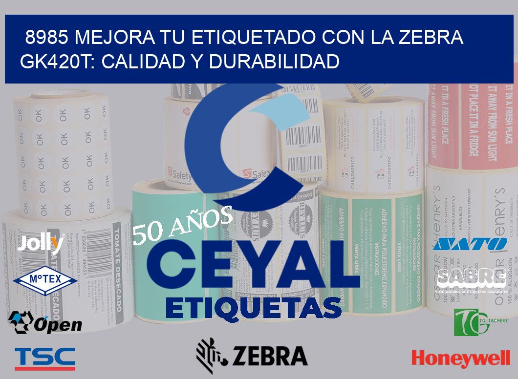 8985 Mejora tu Etiquetado con la Zebra GK420T: Calidad y Durabilidad