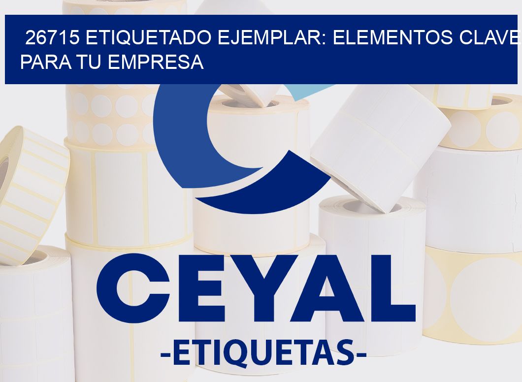 26715 ETIQUETADO EJEMPLAR: ELEMENTOS CLAVE PARA TU EMPRESA