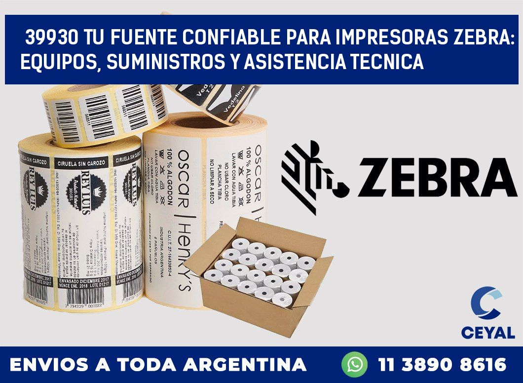 39930 TU FUENTE CONFIABLE PARA IMPRESORAS ZEBRA: EQUIPOS, SUMINISTROS Y ASISTENCIA TECNICA