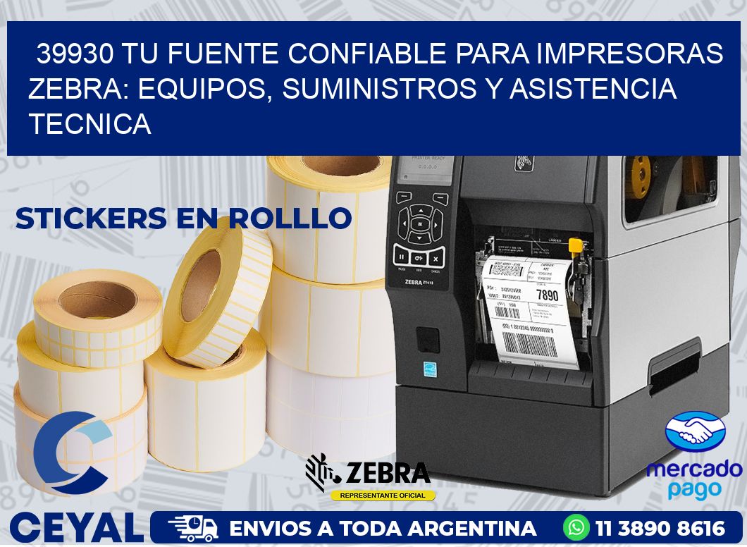 39930 TU FUENTE CONFIABLE PARA IMPRESORAS ZEBRA: EQUIPOS, SUMINISTROS Y ASISTENCIA TECNICA