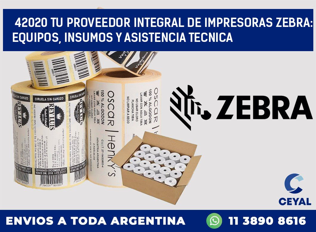 42020 TU PROVEEDOR INTEGRAL DE IMPRESORAS ZEBRA: EQUIPOS, INSUMOS Y ASISTENCIA TECNICA