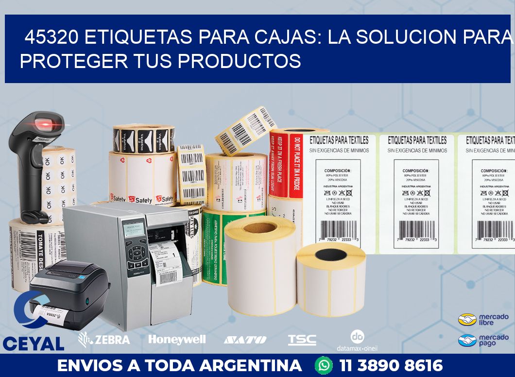 45320 ETIQUETAS PARA CAJAS: LA SOLUCION PARA PROTEGER TUS PRODUCTOS