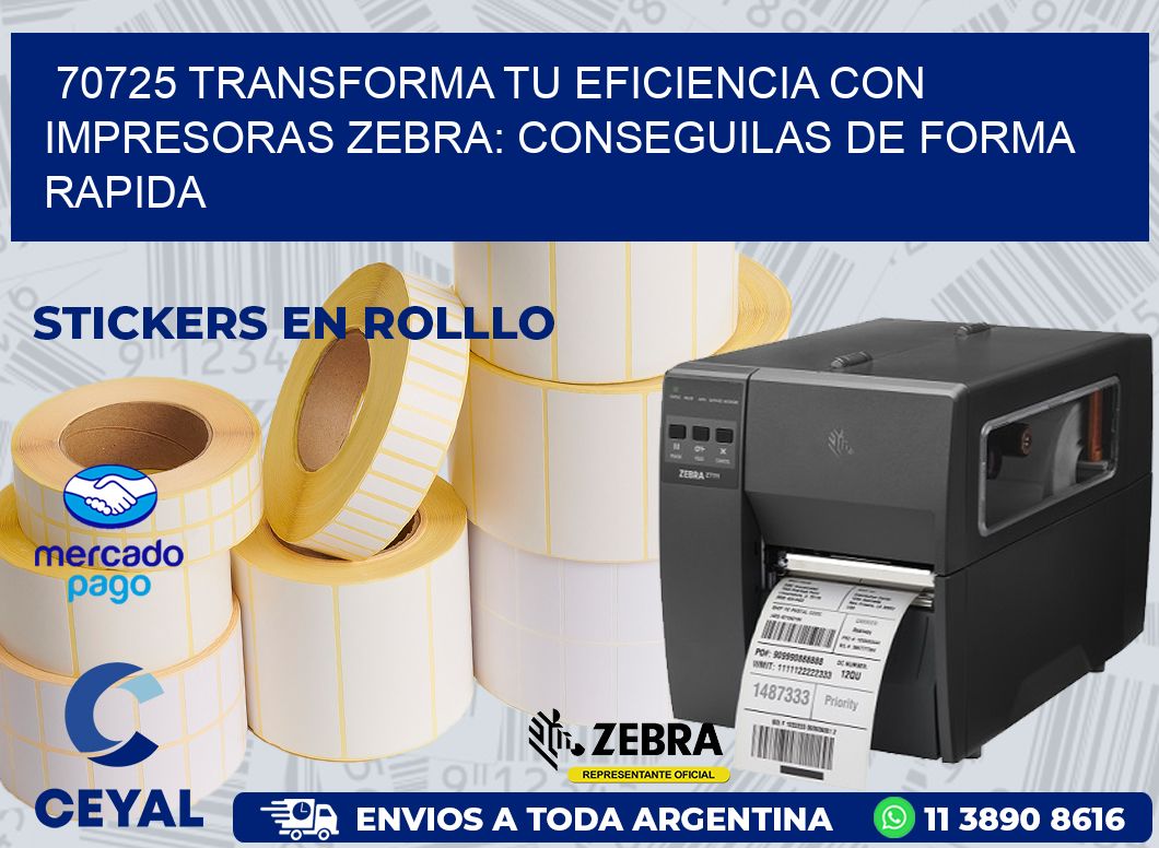 70725 TRANSFORMA TU EFICIENCIA CON IMPRESORAS ZEBRA: CONSEGUILAS DE FORMA RAPIDA