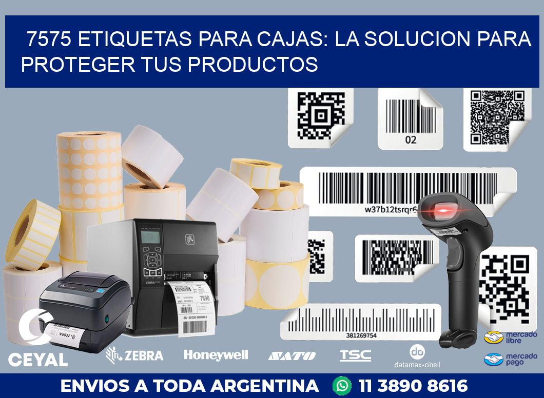 7575 ETIQUETAS PARA CAJAS: LA SOLUCION PARA PROTEGER TUS PRODUCTOS