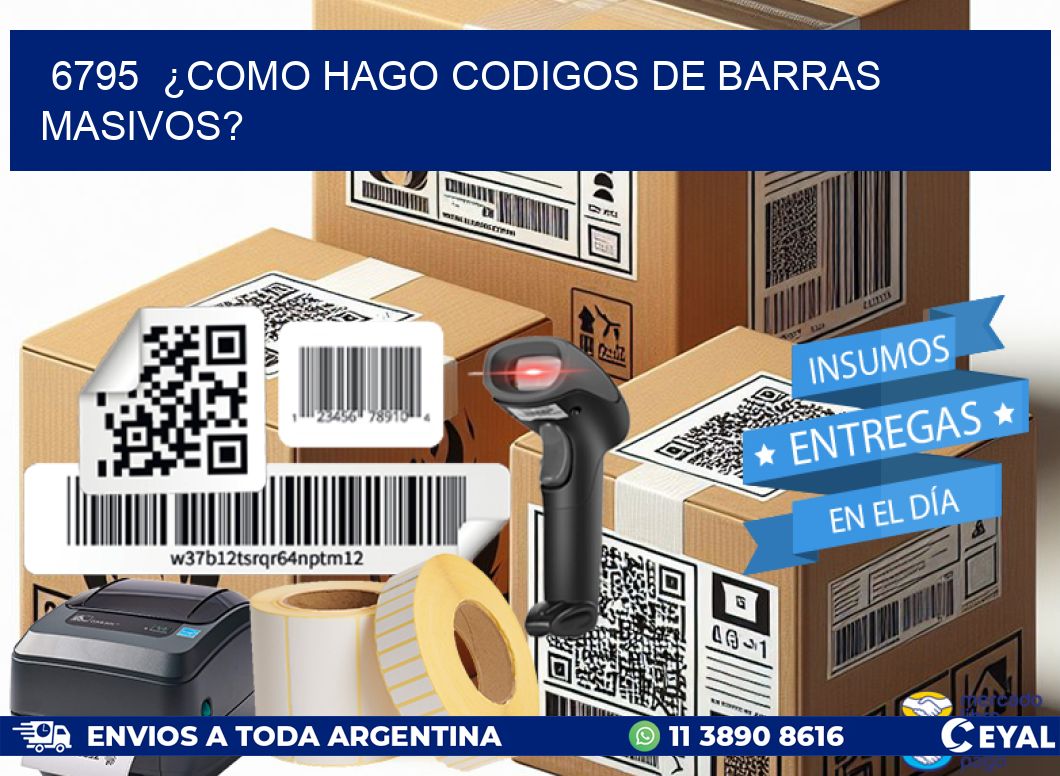 6795 ¿COMO HAGO CODIGOS DE BARRAS MASIVOS?