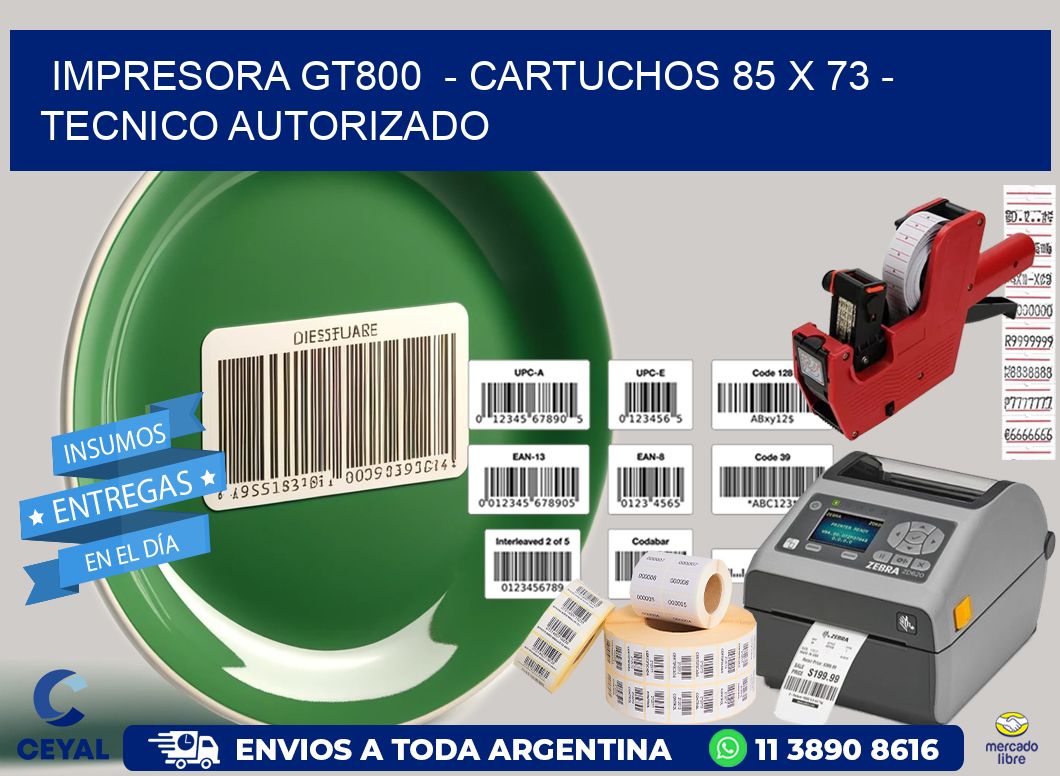 IMPRESORA GT800  - CARTUCHOS 85 x 73 - TECNICO AUTORIZADO