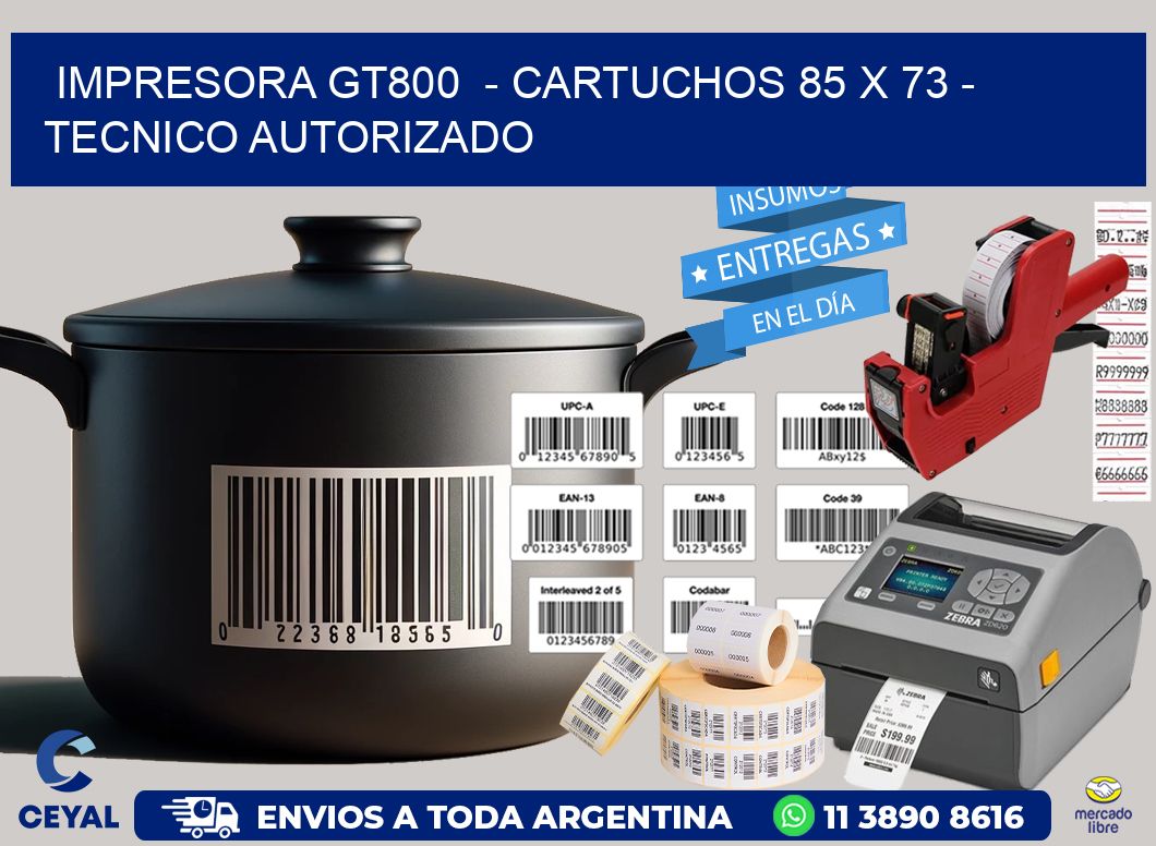 IMPRESORA GT800  - CARTUCHOS 85 x 73 - TECNICO AUTORIZADO