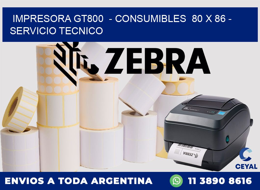 IMPRESORA GT800 - CONSUMIBLES 80 x 86 - SERVICIO TECNICO