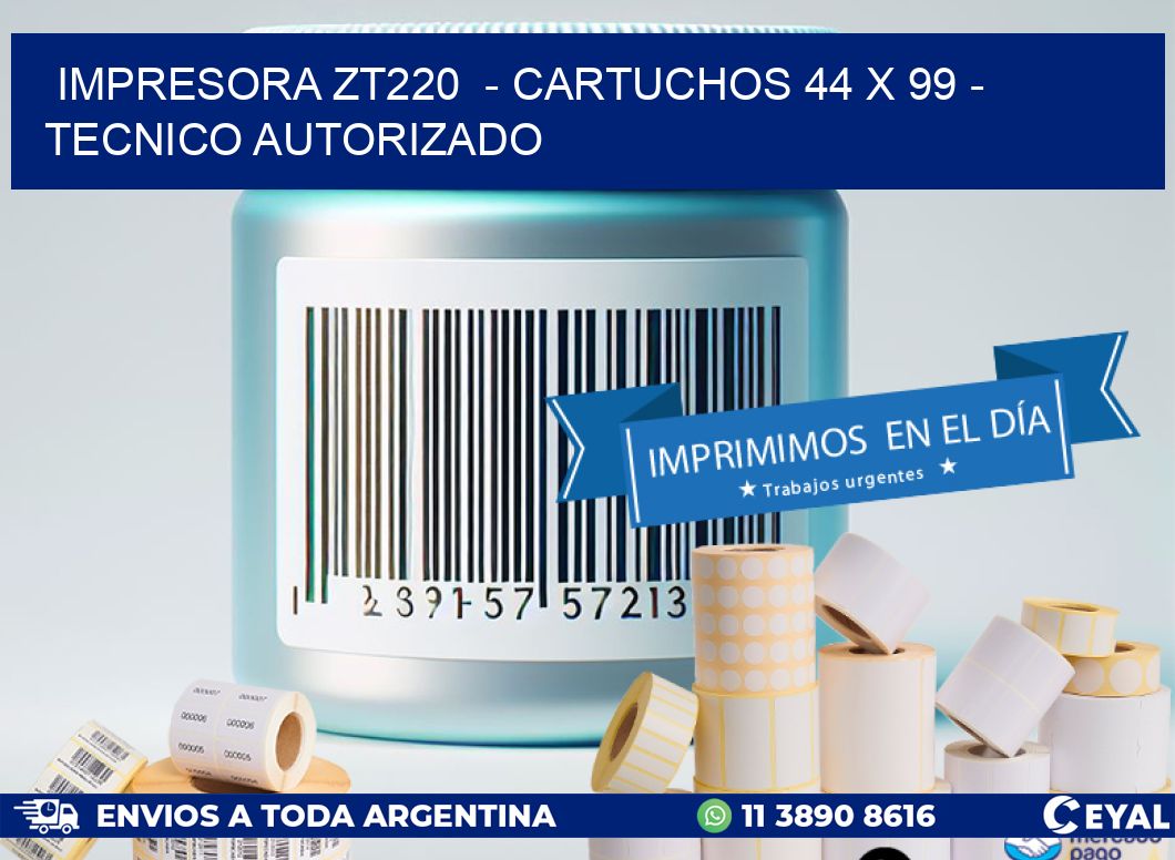 IMPRESORA ZT220 - CARTUCHOS 44 x 99 - TECNICO AUTORIZADO
