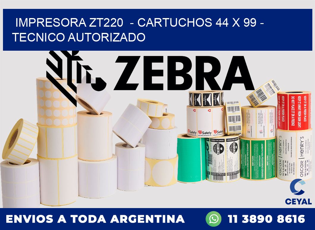 IMPRESORA ZT220 - CARTUCHOS 44 x 99 - TECNICO AUTORIZADO