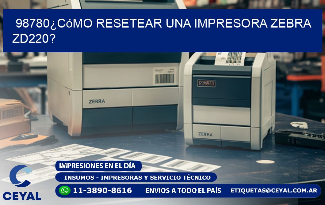 98780¿Cómo resetear una impresora Zebra ZD220?