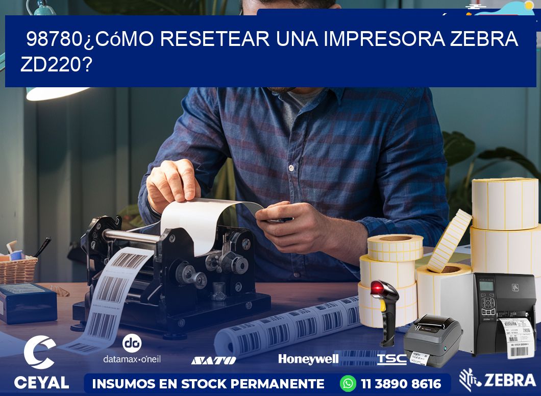 98780¿Cómo resetear una impresora Zebra ZD220?
