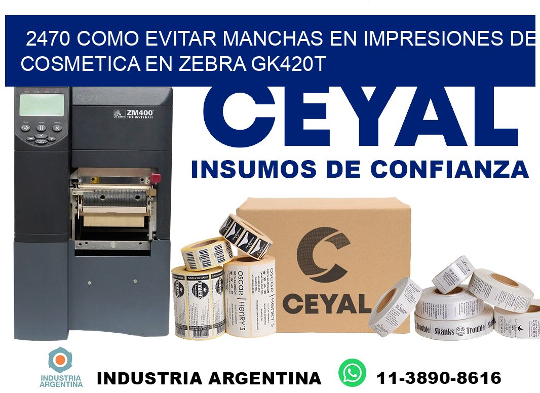 2470 como evitar manchas en impresiones de cosmetica en zebra gk420t