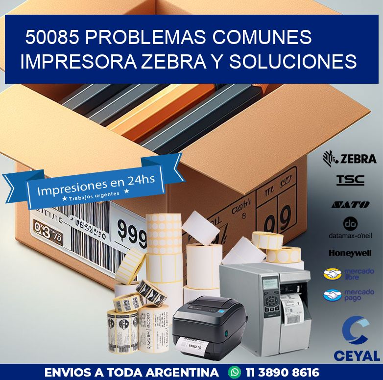50085 problemas comunes impresora Zebra y soluciones
