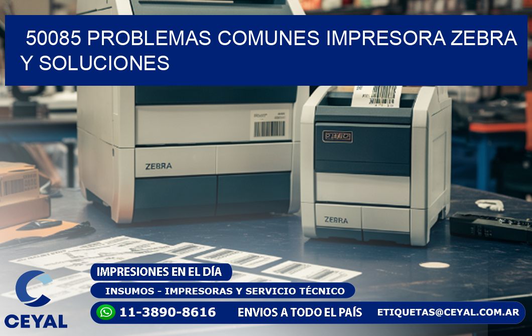 50085 problemas comunes impresora Zebra y soluciones
